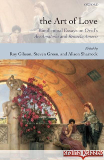 The Art of Love: Bimillennial Essays on Ovid's Ars Amatoria and Remedia Amoris Gibson, Roy 9780199277773 Oxford University Press, USA