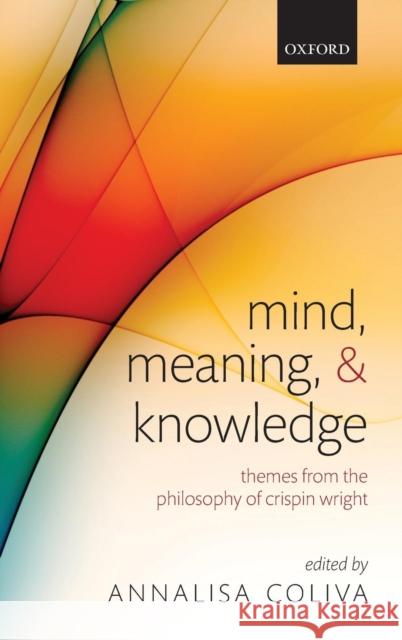 Mind, Meaning, and Knowledge: Themes from the Philosophy of Crispin Wright Coliva, Annalisa 9780199278053