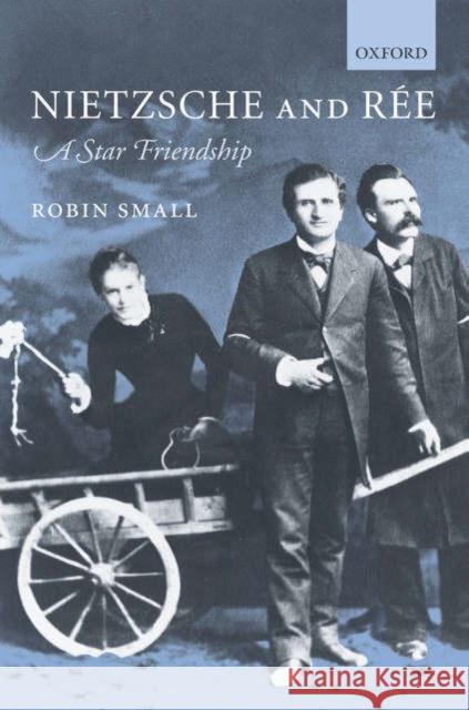 Nietzsche and Rée: A Star Friendship Small, Robin 9780199278077 Oxford University Press, USA