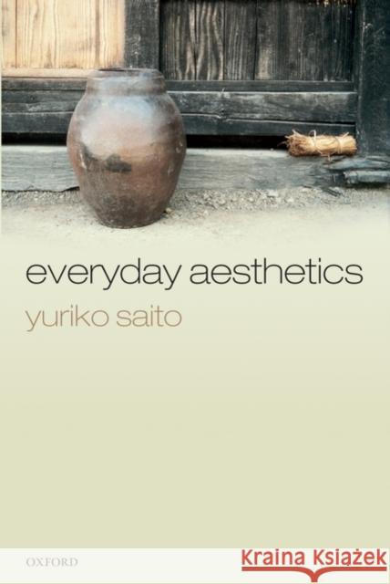 Everyday Aesthetics Yuriko Saito 9780199278350 Oxford University Press, USA