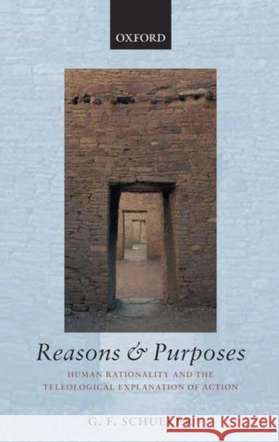 Reasons and Purposes: Human Rationality and the Teleological Explanation of Action Schueler, G. F. 9780199278459