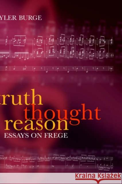 Truth, Thought, Reason: Essays on Frege Burge, Tyler 9780199278534 Oxford University Press, USA