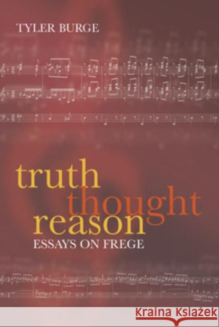 Truth, Thought, Reason: Essays on Frege Burge, Tyler 9780199278541 Oxford University Press, USA