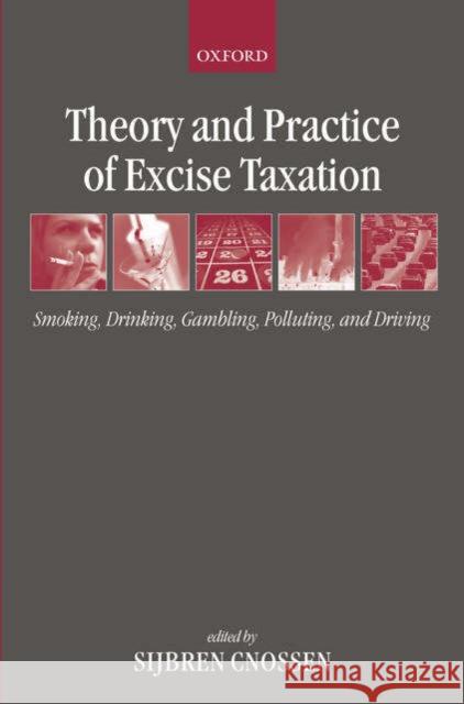Theory and Practice of Excise Taxation: Smoking, Drinking, Gambling, Polluting, and Driving Cnossen, Sijbren 9780199278596 Oxford University Press, USA