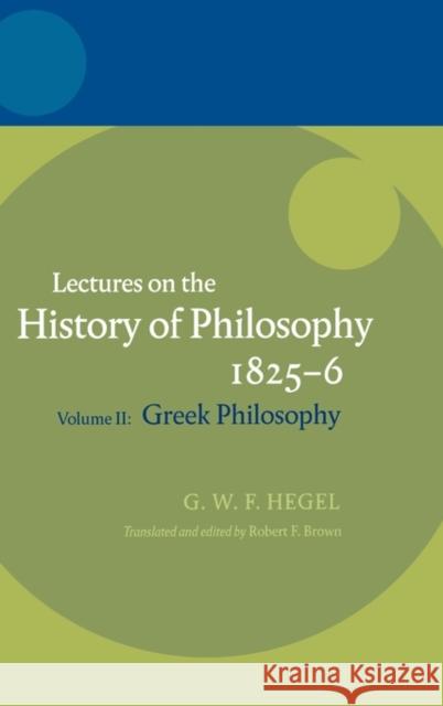 Hegel: Lectures on the History of Philosophy Volume II: Greek Philosophy Brown, Robert F. 9780199279067 OXFORD UNIVERSITY PRESS