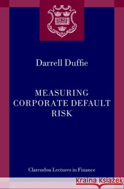 Measuring Corporate Default Risk Darrell (Dean Witter Distinguished Professor of Finance, Graduate School of Business, Stanford University) Duffie 9780199279241