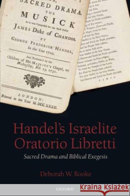 Handel's Israelite Oratorio Libretti: Sacred Drama and Biblical Exegesis Rooke, Deborah W. 9780199279289