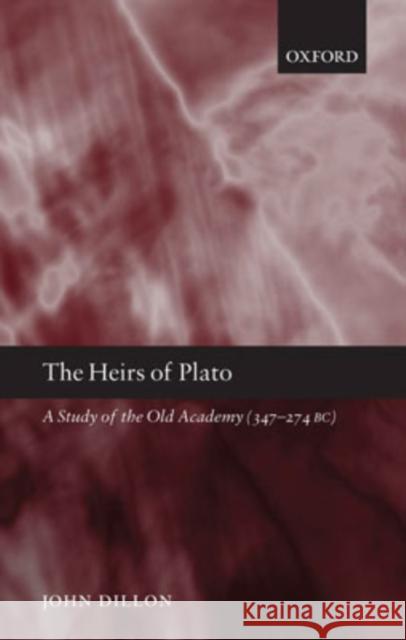 The Heirs of Plato: A Study of the Old Academy (347-274 Bc) Dillon, John 9780199279463