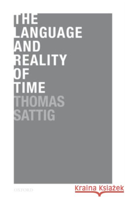 The Language and Reality of Time Thomas Sattig 9780199279524 Oxford University Press