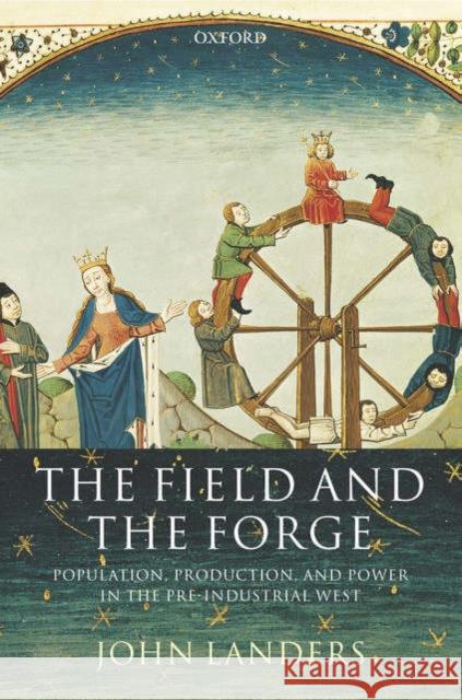 The Field and the Forge: Population, Production, and Power in the Pre-Industrial West Landers, John 9780199279579 Oxford University Press, USA