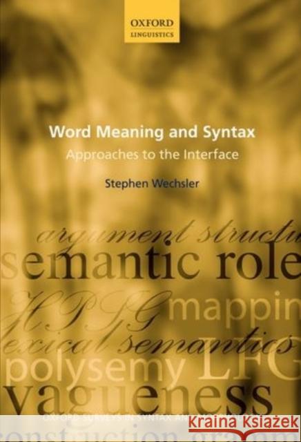 Word Meaning and Syntax: Approaches to the Interface Wechsler, Stephen 9780199279883