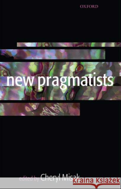 New Pragmatists Cheryl Misak 9780199279975 Oxford University Press, USA