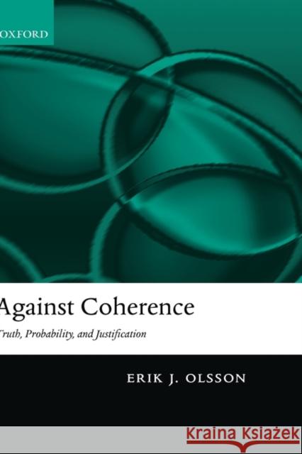 Against Coherence: Truth, Probability, and Justification Olsson, Erik J. 9780199279999