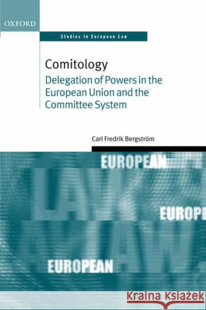 Comitology: Delegation of Powers in the European Union and the Committee System Bergström, Carl Fredrik 9780199280018 Oxford University Press, USA