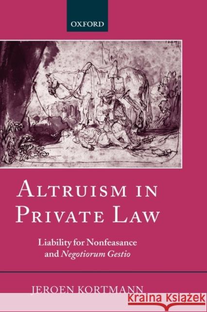 Altruism in Private Law : Liability for Nonfeasance and Negotiorum Gestio Jeroen Kortmann 9780199280056 Oxford University Press