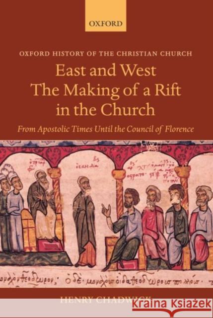 East and West: The Making of a Rift in the Church: From Apostolic Times Until the Council of Florence Chadwick, Henry 9780199280162