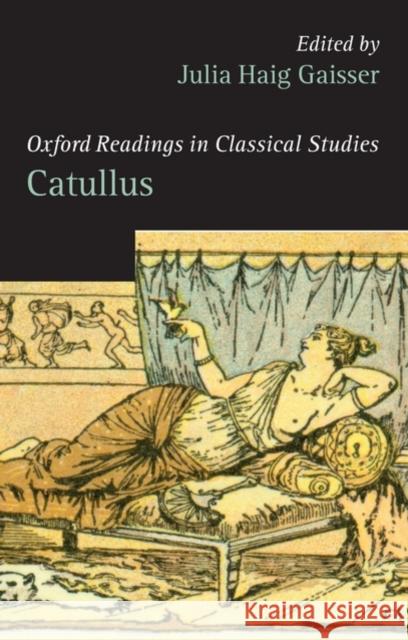 Oxford Readings in Classical Studies: Catullus Gaisser, Julia Haig 9780199280346