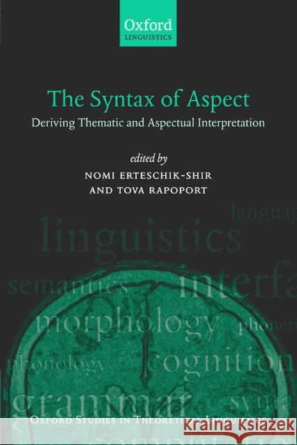 The Syntax of Aspect: Deriving Thematic and Aspectual Interpretation Erteschik-Shir, Nomi 9780199280438 Oxford University Press, USA