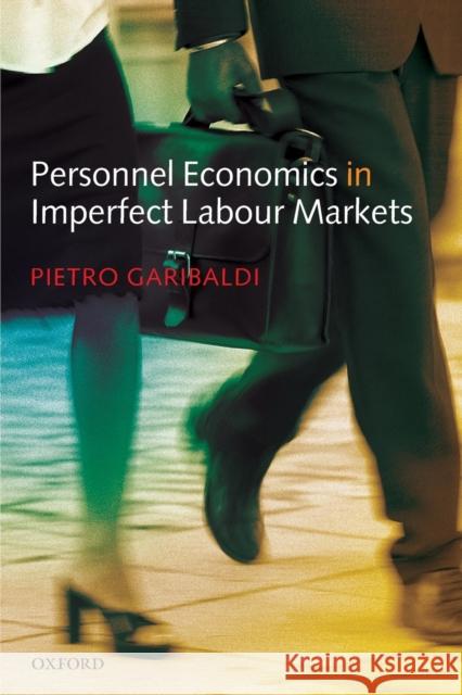 Personnel Economics in Imperfect Labour Markets Pietro Garibaldi 9780199280674 Oxford University Press