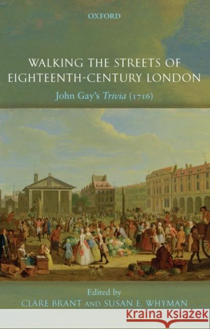 Walking the Streets of Eighteenth-Century London: John Gay's Trivia (1716) Brant, Clare 9780199280728