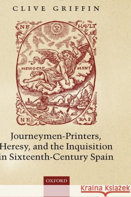 Journeymen-Printers, Heresy, and the Inquisition in Sixteenth-Century Spain Clive Griffin 9780199280735 OXFORD UNIVERSITY PRESS