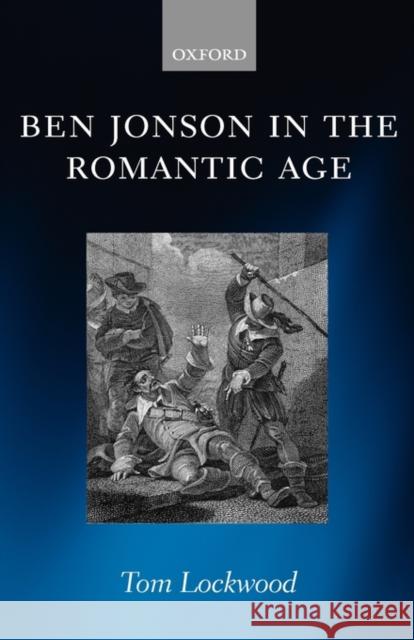 Ben Jonson in the Romantic Age Tom Lockwood 9780199280780 Oxford University Press, USA