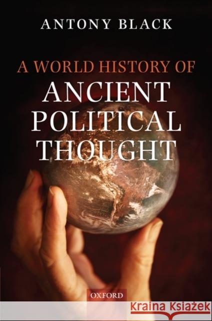 A World History of Ancient Political Thought: A World History of Ancient Political Thought: Its Significance and Consequences Black, Antony 9780199281695