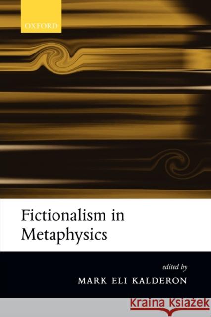 Fictionalism in Metaphysics Mark Eli Kalderon 9780199282197 0