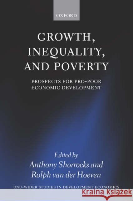 Growth, Inequality, and Poverty: Prospects for Pro-Poor Economic Development Shorrocks, Anthony 9780199282241 Oxford University Press, USA