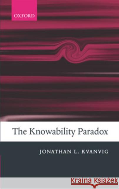 The Knowability Paradox Jonathan L. Kvanvig 9780199282593 Oxford University Press, USA