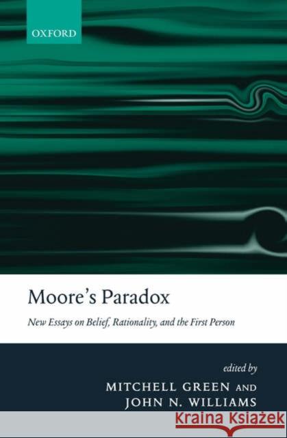 Moore's Paradox: New Essays on Belief, Rationality, and the First Person Green, Mitchell S. 9780199282791 Oxford University Press, USA