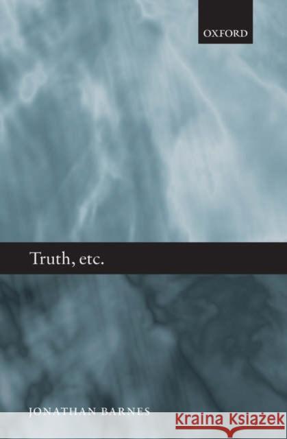 Truth, Etc.: Six Lectures on Ancient Logic Barnes, Jonathan 9780199282814