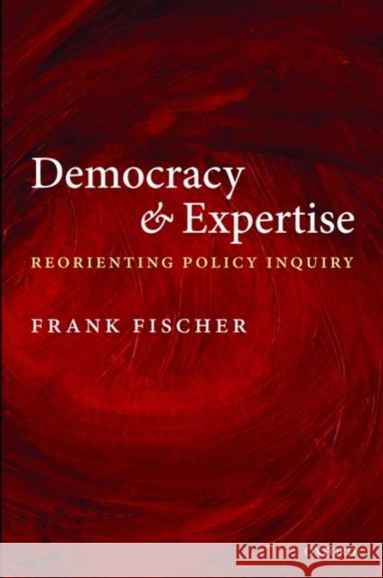 Democracy and Expertise: Reorienting Policy Inquiry Fischer, Frank 9780199282838 Oxford University Press, USA