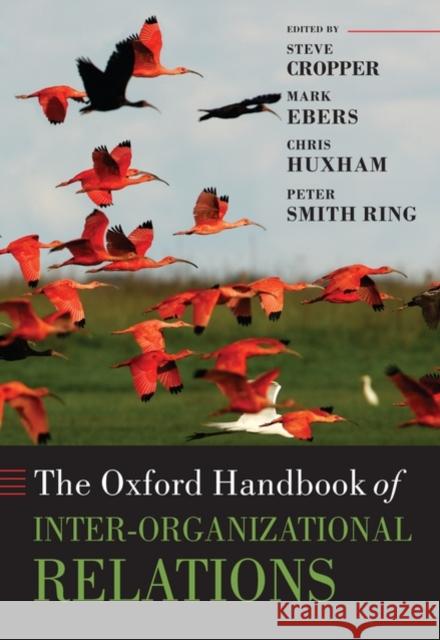 The Oxford Handbook of Inter-Organizational Relations Steve Cropper Mark Ebers Chris Huxham 9780199282944 Oxford University Press, USA