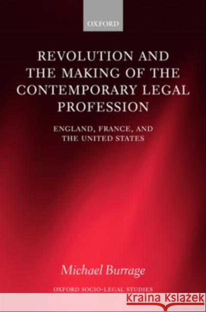 Revolution and the Making of the Contemporary Legal Profession: England, France, and the United States Burrage, Michael 9780199282982 Oxford University Press, USA