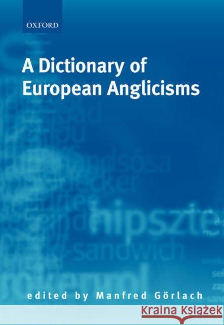 A Dictionary of European Anglicisms: A Usage Dictionary of Anglicisms in Sixteen European Languages Görlach, Manfred 9780199283064 OXFORD UNIVERSITY PRESS