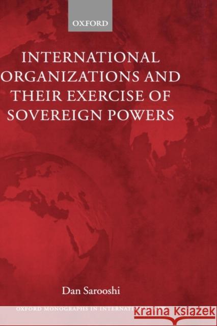 International Organizations and Their Exercise of Sovereign Powers Sarooshi, Dan 9780199283255 Oxford University Press