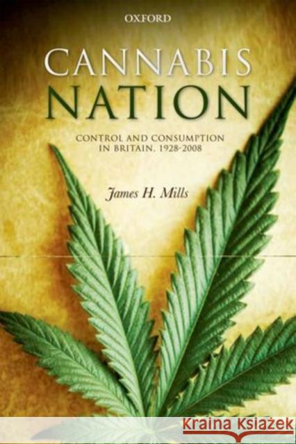 Cannabis Nation: Control and Consumption in Britain, 1928-2008 Mills, James H. 9780199283422 0