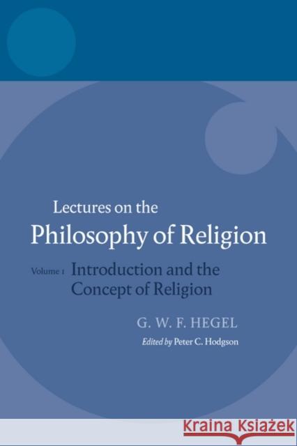 Hegel: Lectures on the Philosophy of Religion: Vol I: Introduction and the Concept of Religion Hodgson, Peter C. 9780199283538 Oxford University Press, USA