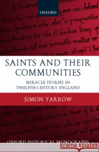 Saints and Their Communities: Miracle Stories in Twelfth-Century England Yarrow, Simon 9780199283637