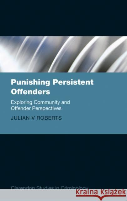 Punishing Persistent Offenders: Exploring Community and Offender Perspectives Roberts, Julian V. 9780199283897 Oxford University Press, USA