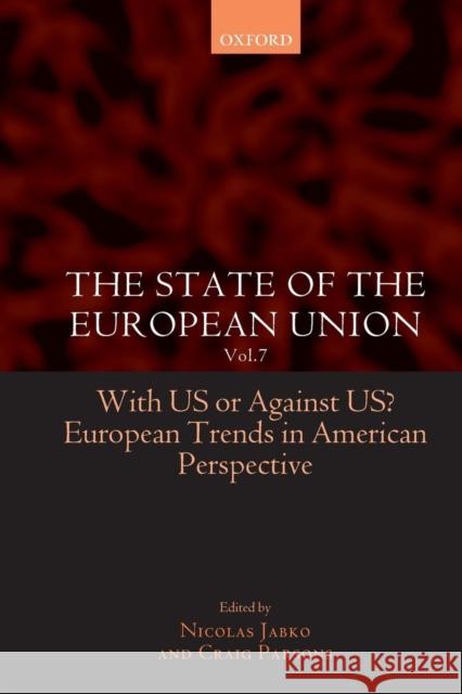 The State of the European Union: Volume 7: With Us or Against Us? European Trends in American Perspective Jabko, Nicolas 9780199283965 Oxford University Press, USA