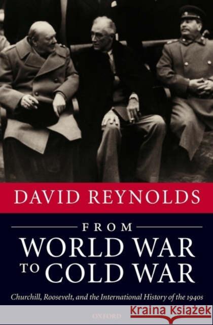 From World War to Cold War: Churchill, Roosevelt, and the International History of the 1940s Reynolds, David 9780199284115