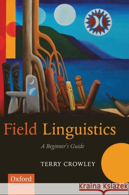 Field Linguistics: A Beginner's Guide Crowley, Terry 9780199284344