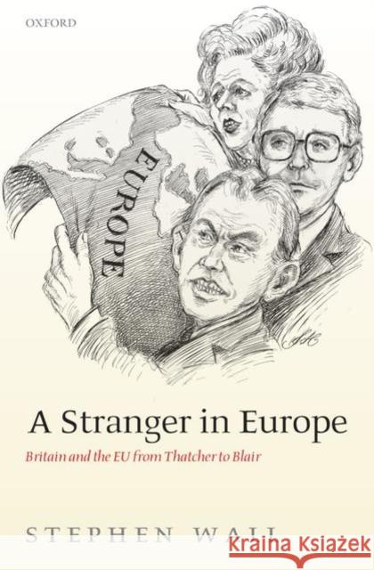 A Stranger in Europe: Britain and the EU from Thatcher to Blair Wall, Stephen 9780199284559
