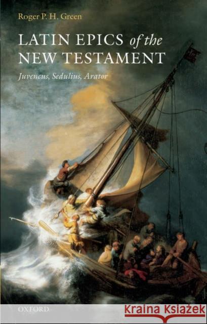 Latin Epics of the New Testament: Juvencus, Sedulius, Arator Green, Roger P. H. 9780199284573