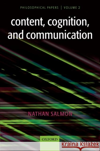 Content, Cognition, and Communication: Philosophical Papers II Salmon, Nathan 9780199284726 Oxford University Press, USA