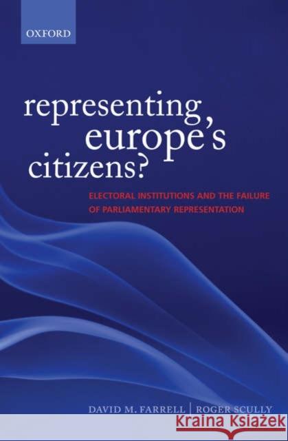 Representing Europe's Citizens?: Electoral Institutions and the Failure of Parliamentary Representation Farrell, David M. 9780199285020