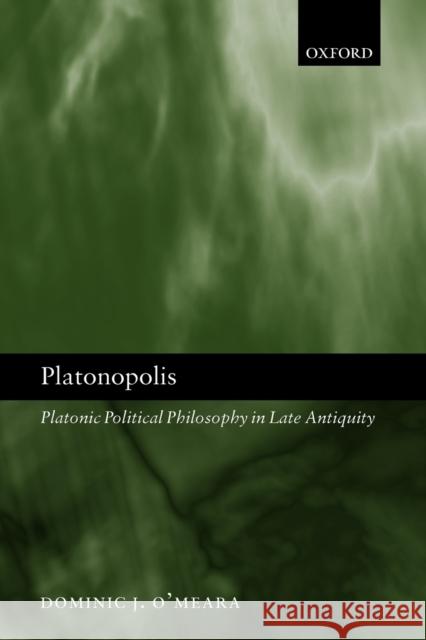 Platonopolis: Platonic Political Philosophy in Late Antiquity O'Meara, Dominic J. 9780199285532 Oxford University Press, USA