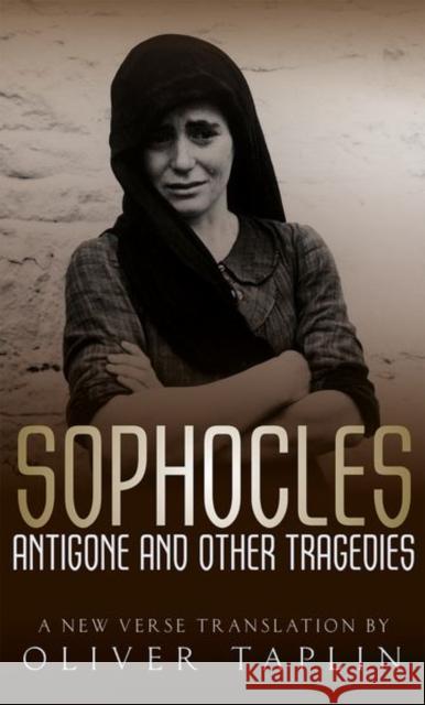 Sophocles: Antigone and Other Tragedies: Antigone, Deianeira, Electra Oliver Taplin 9780199286249 Oxford University Press, USA